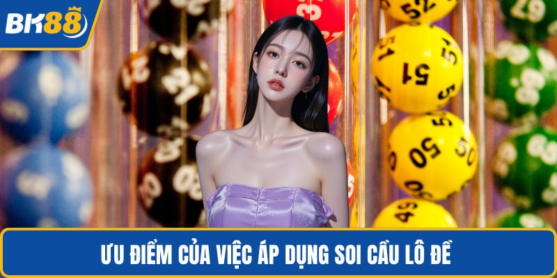 Ưu điểm của việc áp dụng soi cầu lô đề 