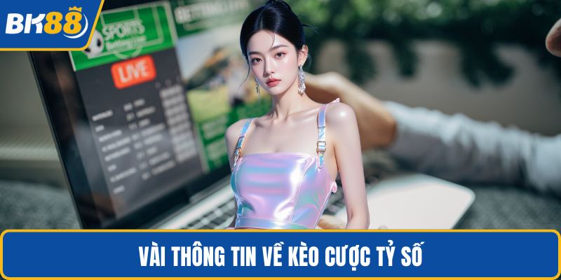 Vài thông tin về kèo cược tỷ số