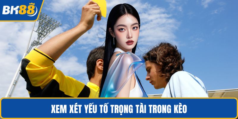 Xem xét yếu tố trọng tài trong kèo