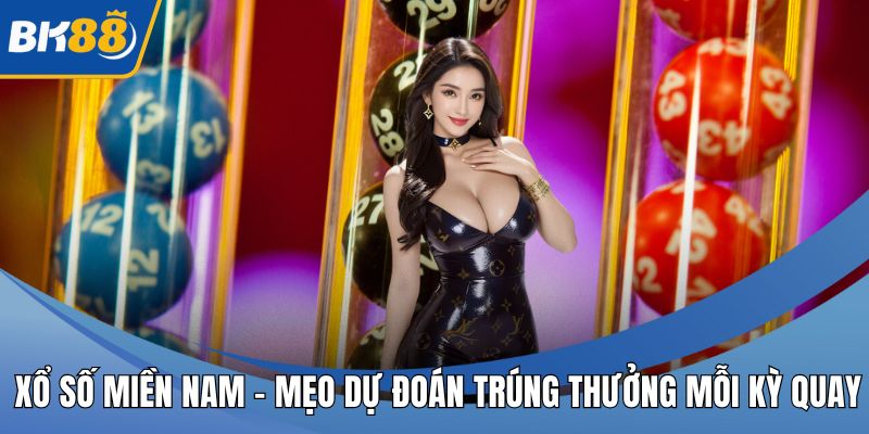 Xổ Số Miền Nam - Mẹo Dự Đoán Trúng Thưởng Mỗi Kỳ Quay